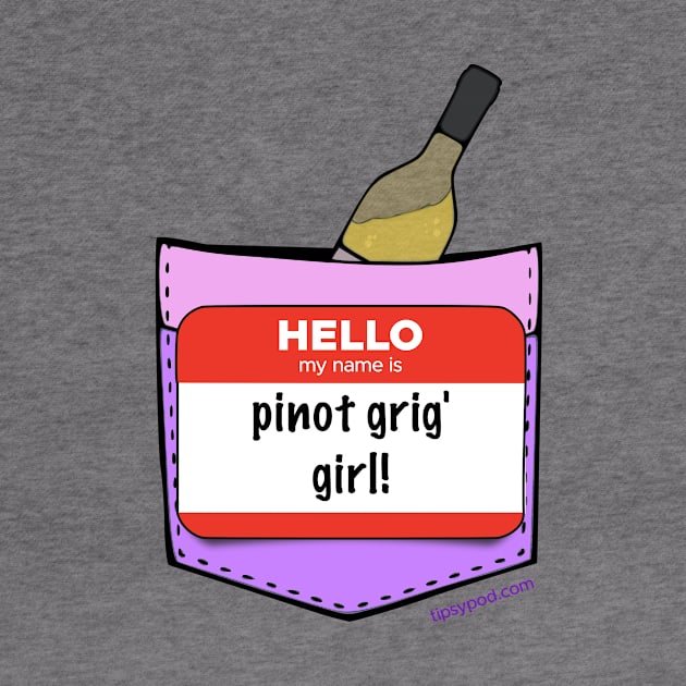 I'm a Pinot Grig Girl! by Tipsy Pod